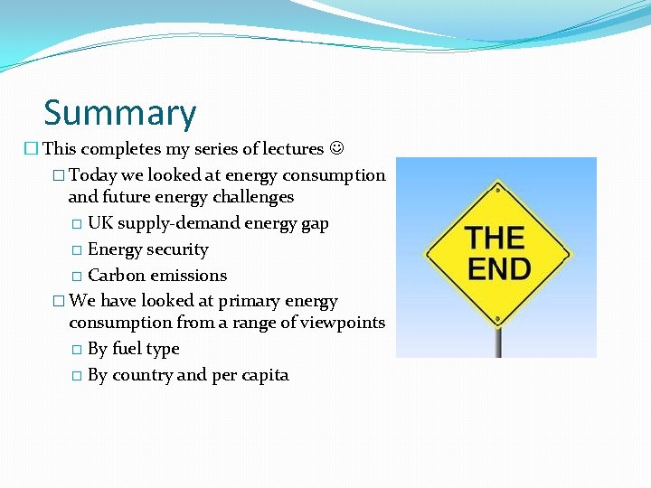 Summary � This completes my series of lectures � Today we looked at energy