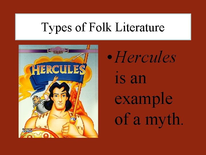 Types of Folk Literature • Hercules is an example of a myth. 