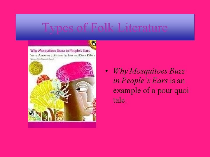 Types of Folk Literature • Why Mosquitoes Buzz in People’s Ears is an example