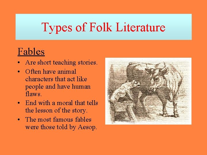 Types of Folk Literature Fables • Are short teaching stories. • Often have animal