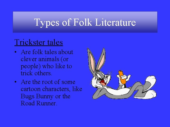 Types of Folk Literature Trickster tales • Are folk tales about clever animals (or