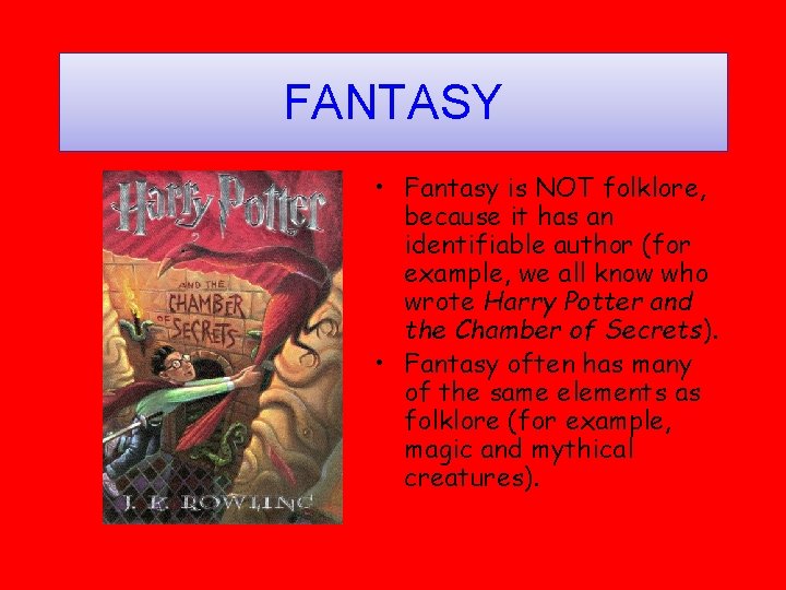 FANTASY • Fantasy is NOT folklore, because it has an identifiable author (for example,