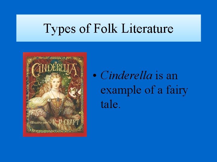 Types of Folk Literature • Cinderella is an example of a fairy tale. 