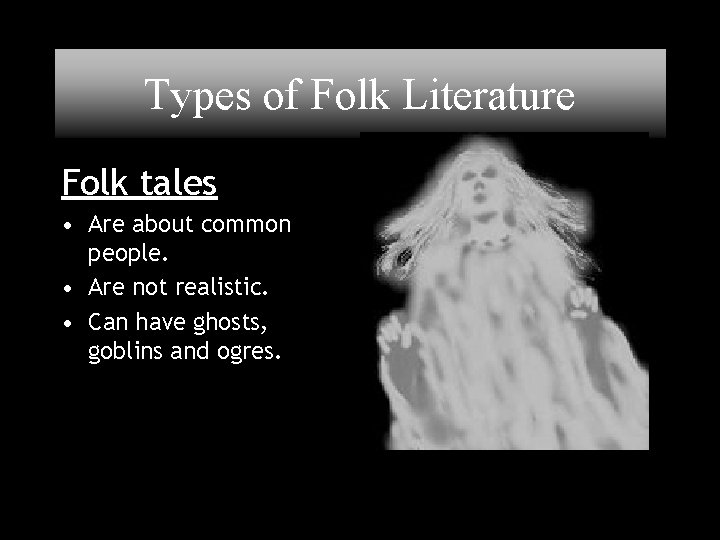 Types of Folk Literature Folk tales • Are about common people. • Are not