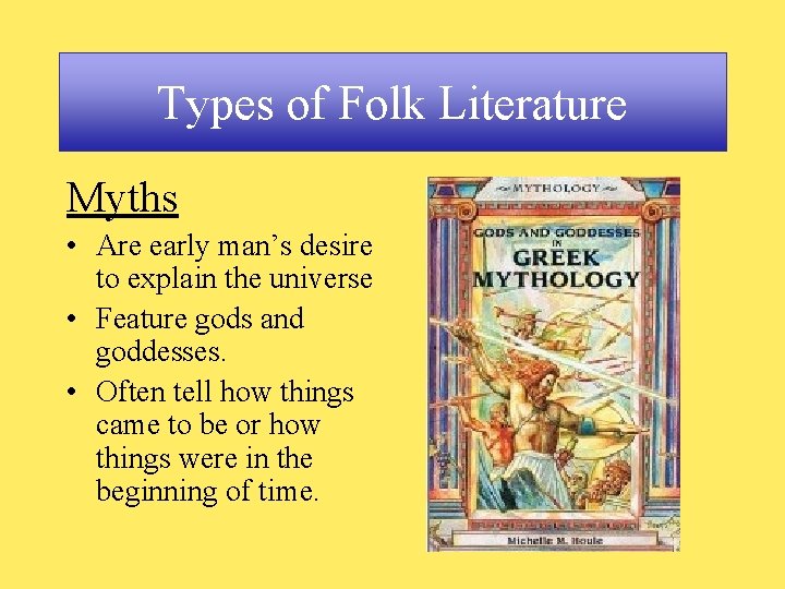 Types of Folk Literature Myths • Are early man’s desire to explain the universe