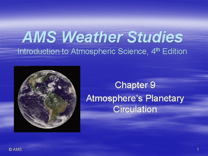 AMS Weather Studies Introduction to Atmospheric Science, 4 th Edition Chapter 9 Atmosphere’s Planetary