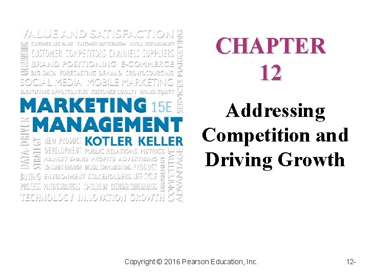 CHAPTER 12 Addressing Competition and Driving Growth Copyright © 2016 Pearson Education, Inc. 12