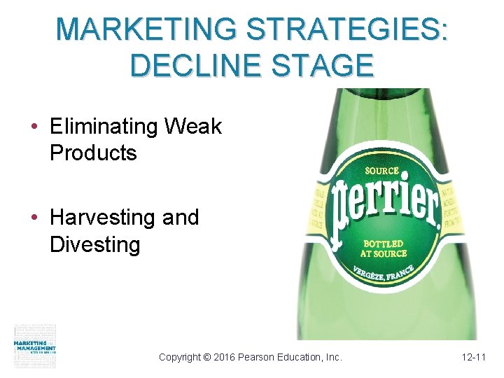 MARKETING STRATEGIES: DECLINE STAGE • Eliminating Weak Products • Harvesting and Divesting Copyright ©