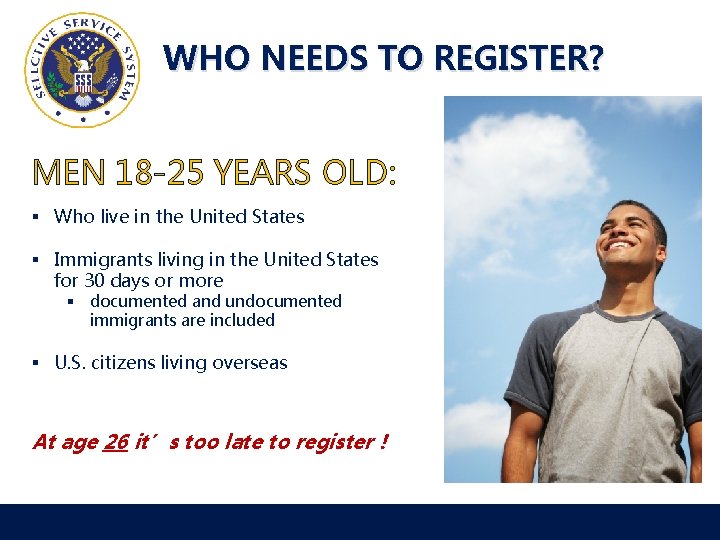 WHO NEEDS TO REGISTER? MEN 18 -25 YEARS OLD: § Who live in the