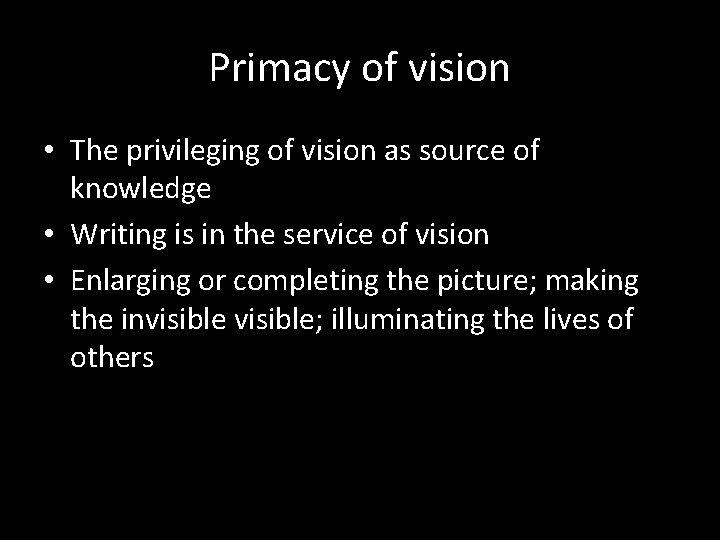 Primacy of vision • The privileging of vision as source of knowledge • Writing