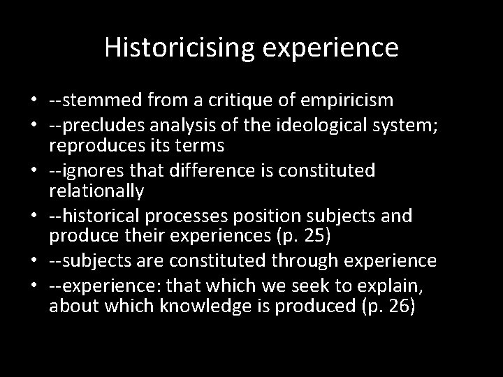 Historicising experience • --stemmed from a critique of empiricism • --precludes analysis of the