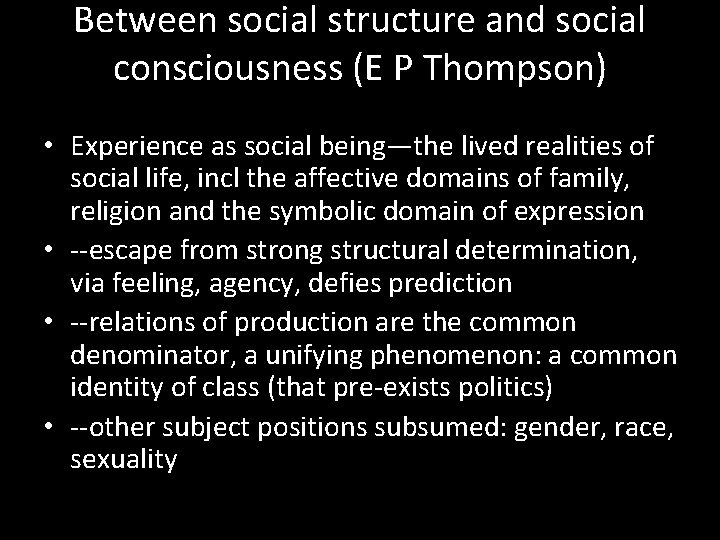 Between social structure and social consciousness (E P Thompson) • Experience as social being—the