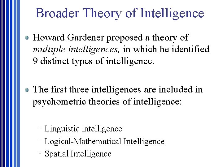 Broader Theory of Intelligence Howard Gardener proposed a theory of multiple intelligences, in which