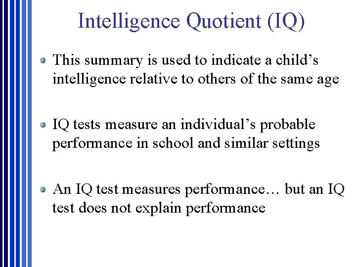 Intelligence Quotient (IQ) This summary is used to indicate a child’s intelligence relative to