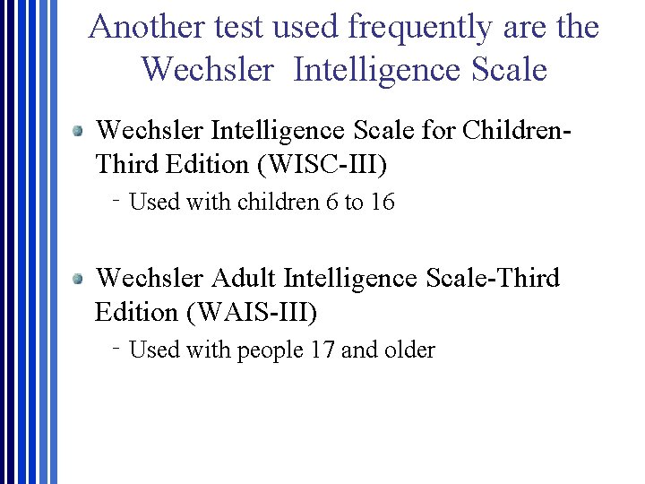 Another test used frequently are the Wechsler Intelligence Scale for Children. Third Edition (WISC-III)