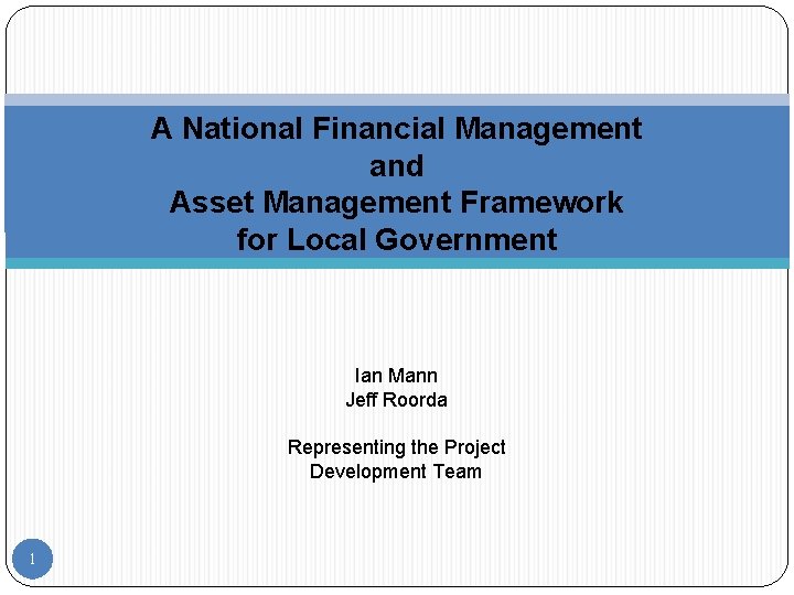 A National Financial Management and Asset Management Framework for Local Government Ian Mann Jeff