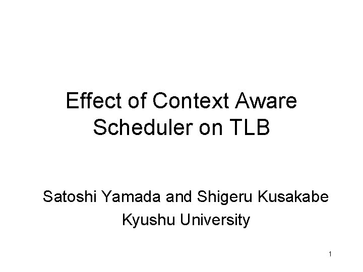 Effect of Context Aware Scheduler on TLB Satoshi Yamada and Shigeru Kusakabe Kyushu University