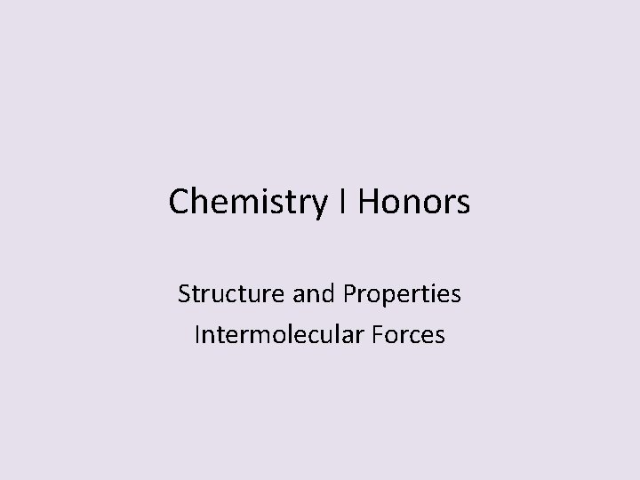 Chemistry I Honors Structure and Properties Intermolecular Forces 