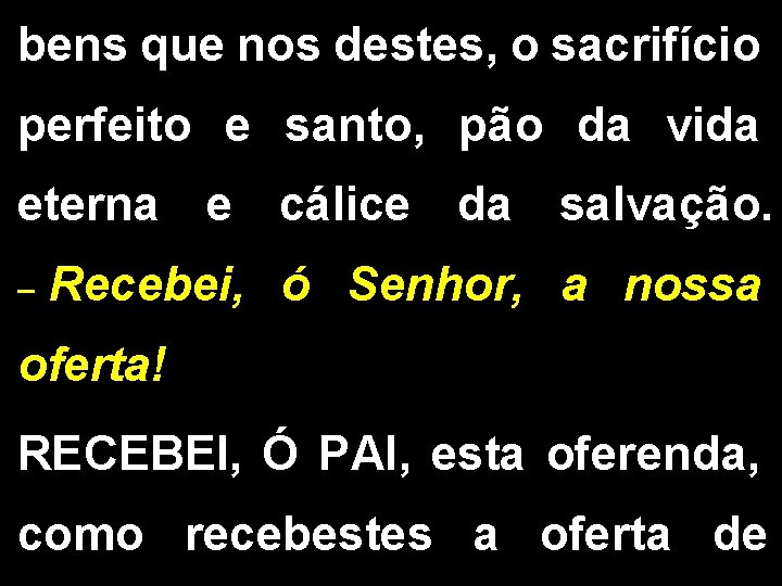 bens que nos destes, o sacrifício perfeito e santo, pão da vida eterna e bens que nos destes, o sacrifício perfeito e santo, pão da vida eterna e