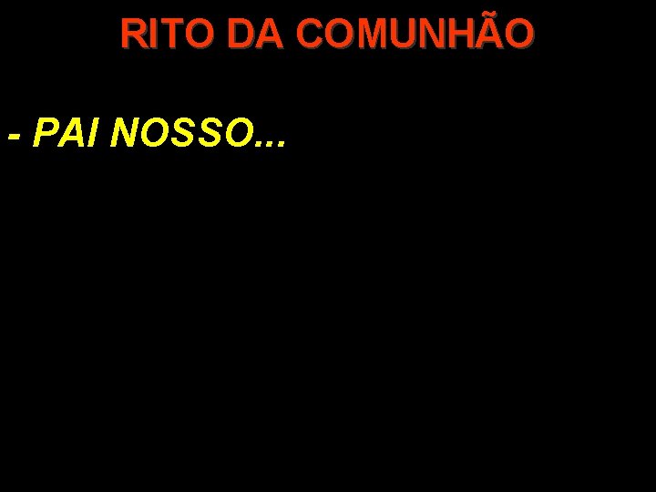RITO DA COMUNHÃO - PAI NOSSO. . . RITO DA COMUNHÃO - PAI NOSSO. . .
