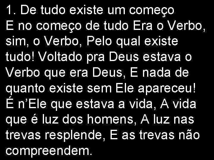 1. De tudo existe um começo E no começo de tudo Era o Verbo, 1. De tudo existe um começo E no começo de tudo Era o Verbo,