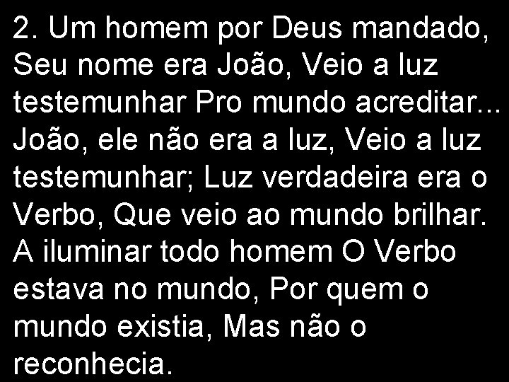 2. Um homem por Deus mandado, Seu nome era João, Veio a luz testemunhar 2. Um homem por Deus mandado, Seu nome era João, Veio a luz testemunhar