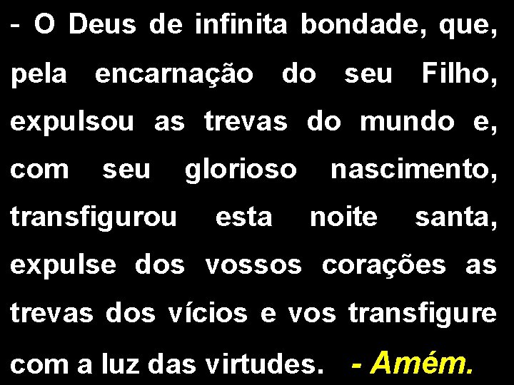 - O Deus de infinita bondade, que, pela encarnação do seu Filho, expulsou as - O Deus de infinita bondade, que, pela encarnação do seu Filho, expulsou as