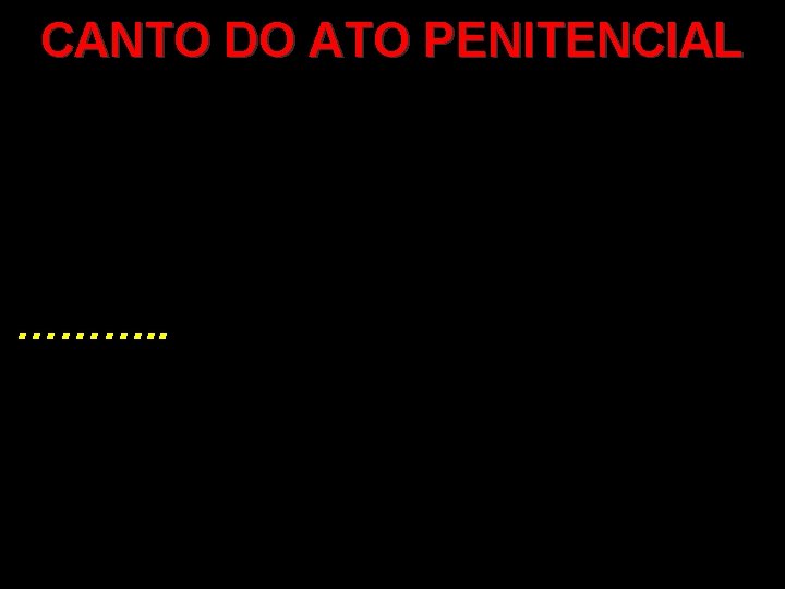 CANTO DO ATO PENITENCIAL ………. . CANTO DO ATO PENITENCIAL ………. .