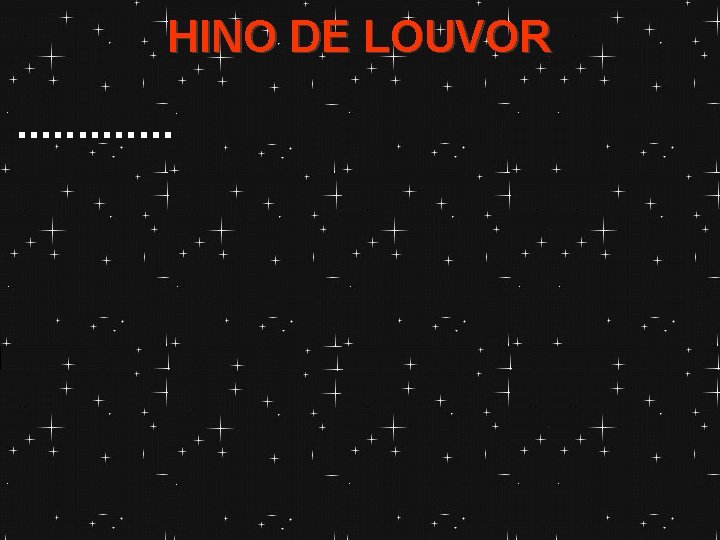 HINO DE LOUVOR. . . HINO DE LOUVOR. . .