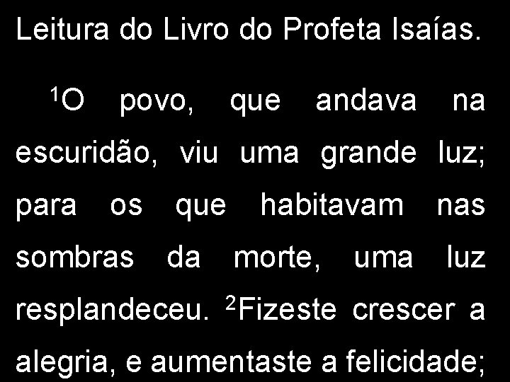 Leitura do Livro do Profeta Isaías. 1 O povo, que andava na escuridão, viu Leitura do Livro do Profeta Isaías. 1 O povo, que andava na escuridão, viu