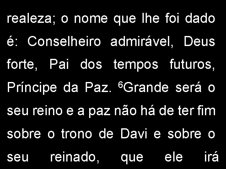 realeza; o nome que lhe foi dado é: Conselheiro admirável, Deus forte, Pai dos realeza; o nome que lhe foi dado é: Conselheiro admirável, Deus forte, Pai dos