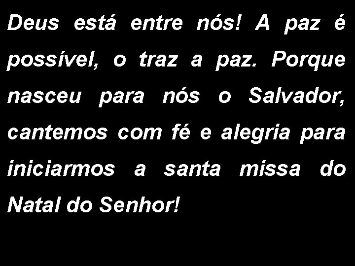 Deus está entre nós! A paz é possível, o traz a paz. Porque nasceu Deus está entre nós! A paz é possível, o traz a paz. Porque nasceu