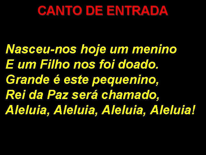 CANTO DE ENTRADA Nasceu-nos hoje um menino E um Filho nos foi doado. Grande CANTO DE ENTRADA Nasceu-nos hoje um menino E um Filho nos foi doado. Grande