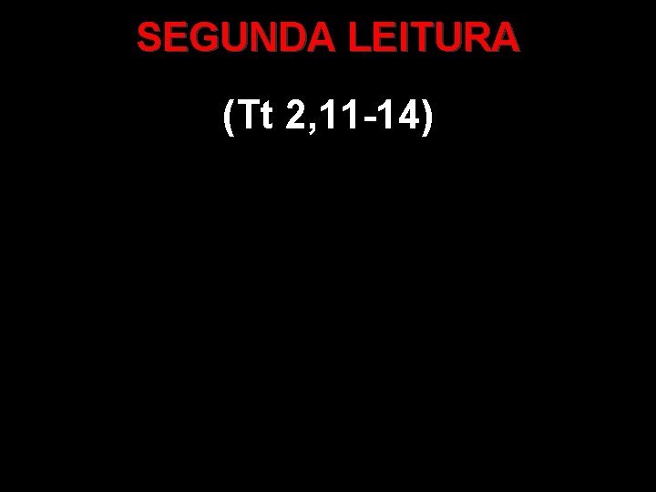 SEGUNDA LEITURA (Tt 2, 11 -14) SEGUNDA LEITURA (Tt 2, 11 -14)