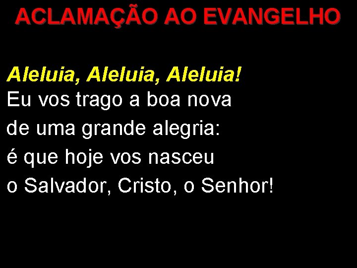 ACLAMAÇÃO AO EVANGELHO Aleluia, Aleluia! Eu vos trago a boa nova de uma grande ACLAMAÇÃO AO EVANGELHO Aleluia, Aleluia! Eu vos trago a boa nova de uma grande