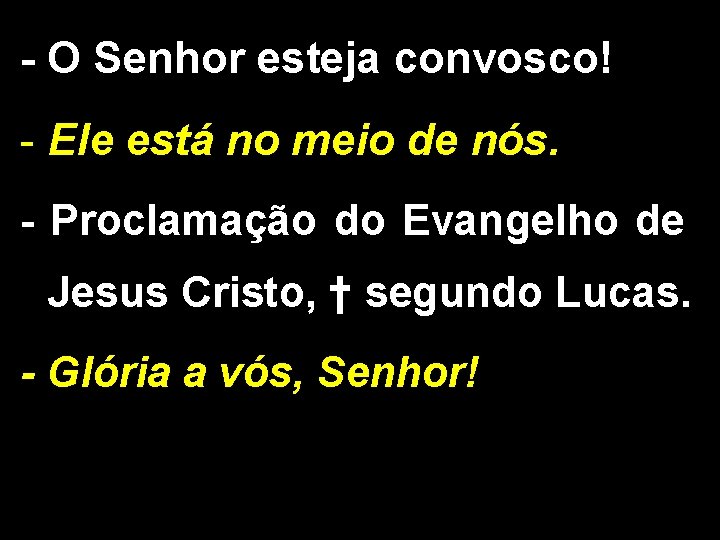 - O Senhor esteja convosco! - Ele está no meio de nós. - Proclamação - O Senhor esteja convosco! - Ele está no meio de nós. - Proclamação