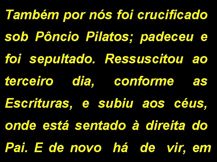 Também por nós foi crucificado sob Pôncio Pilatos; padeceu e foi sepultado. Ressuscitou ao Também por nós foi crucificado sob Pôncio Pilatos; padeceu e foi sepultado. Ressuscitou ao