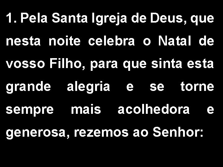 1. Pela Santa Igreja de Deus, que nesta noite celebra o Natal de vosso 1. Pela Santa Igreja de Deus, que nesta noite celebra o Natal de vosso