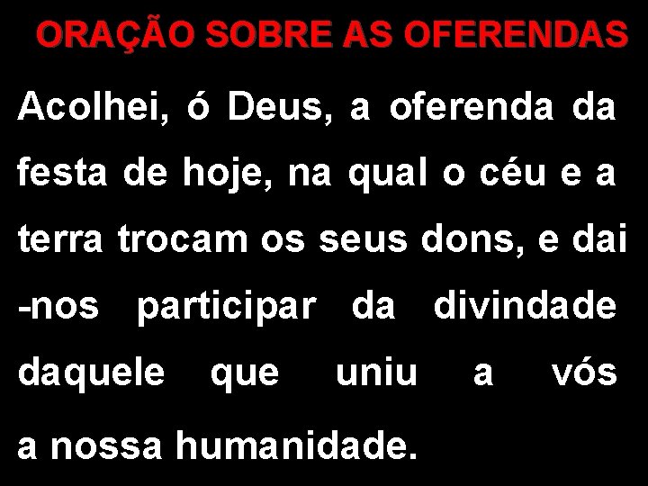 ORAÇÃO SOBRE AS OFERENDAS Acolhei, ó Deus, a oferenda da festa de hoje, na ORAÇÃO SOBRE AS OFERENDAS Acolhei, ó Deus, a oferenda da festa de hoje, na