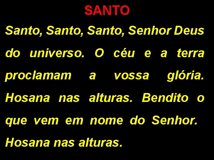 SANTO Santo, Senhor Deus do universo. O céu e a terra proclamam a vossa SANTO Santo, Senhor Deus do universo. O céu e a terra proclamam a vossa