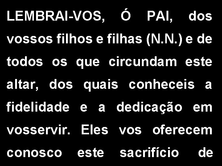 LEMBRAI-VOS, Ó PAI, dos vossos filhos e filhas (N. N. ) e de todos LEMBRAI-VOS, Ó PAI, dos vossos filhos e filhas (N. N. ) e de todos