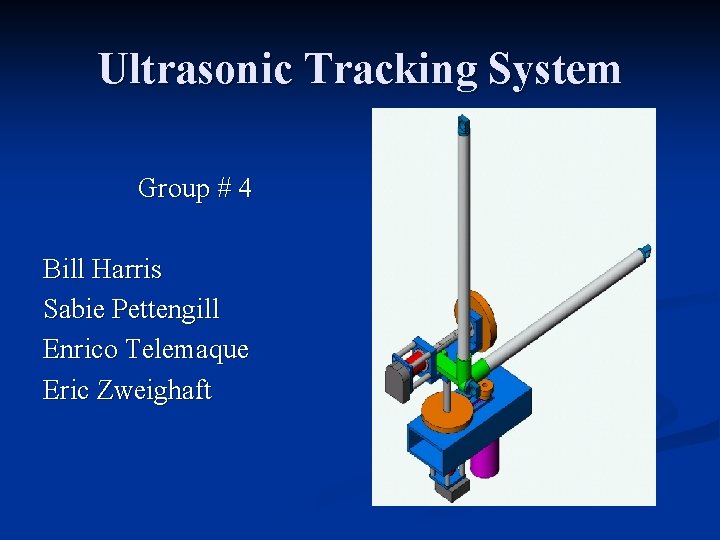 Ultrasonic Tracking System Group # 4 Bill Harris Sabie Pettengill Enrico Telemaque Eric Zweighaft
