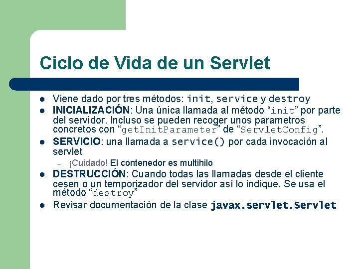 Ciclo de Vida de un Servlet l l l Viene dado por tres métodos: