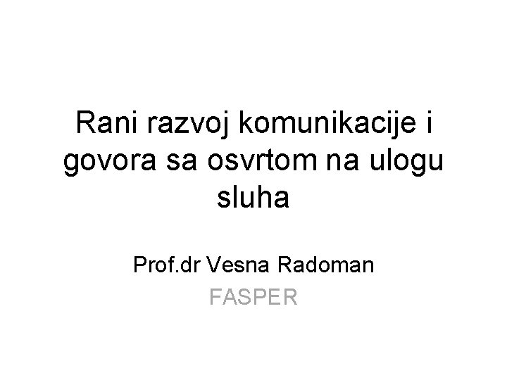 Rani razvoj komunikacije i govora sa osvrtom na ulogu sluha Prof. dr Vesna Radoman