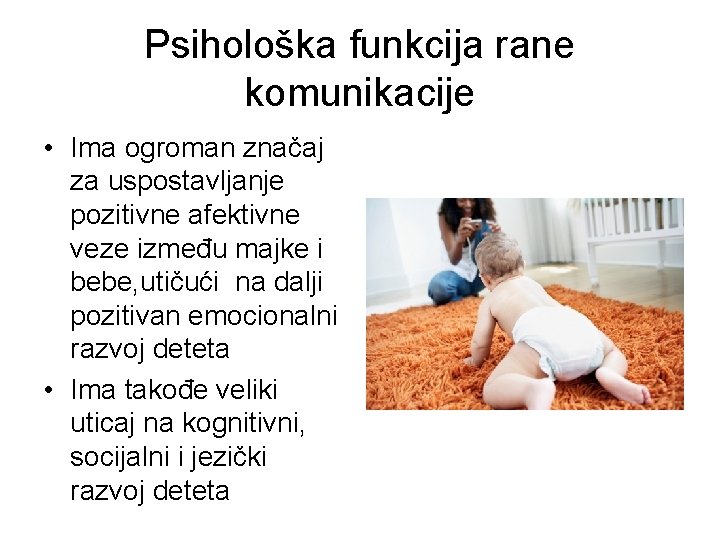 Psihološka funkcija rane komunikacije • Ima ogroman značaj za uspostavljanje pozitivne afektivne veze između