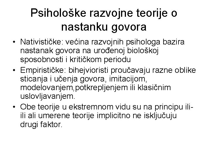 Psihološke razvojne teorije o nastanku govora • Nativističke: većina razvojnih psihologa bazira nastanak govora