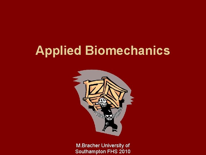 Applied Biomechanics M. Bracher University of Southampton FHS 2010 