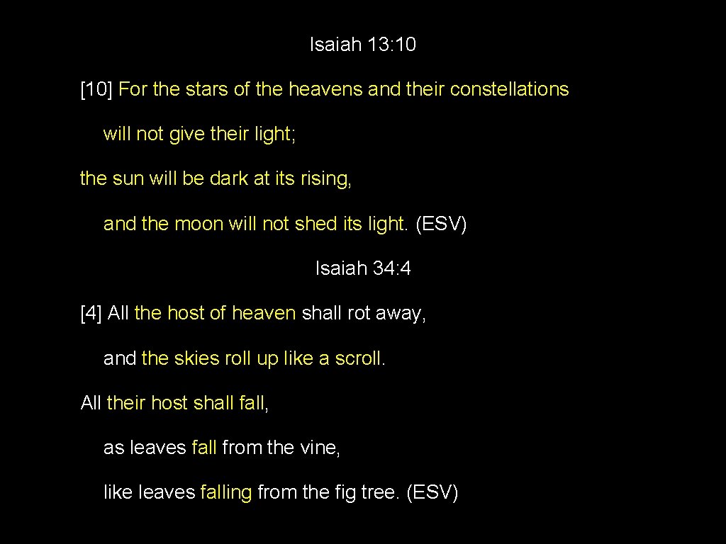 Isaiah 13: 10 [10] For the stars of the heavens and their constellations will