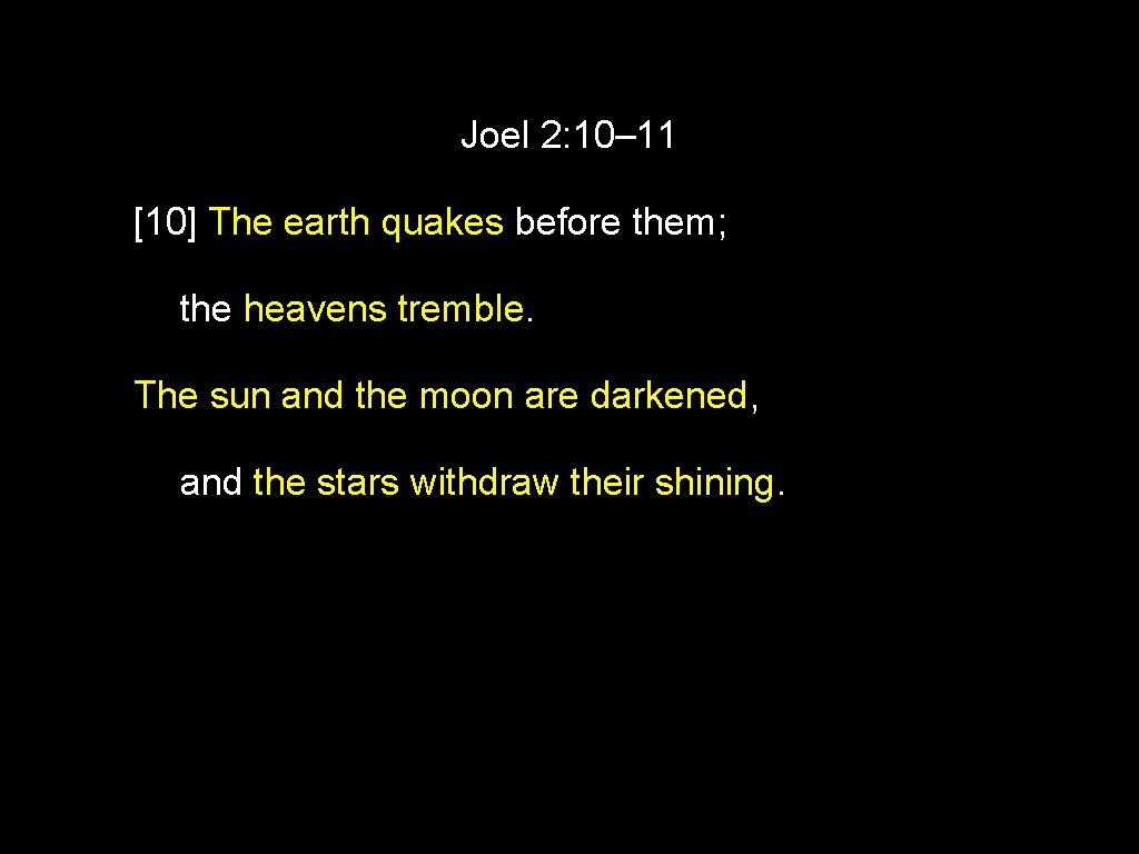 Joel 2: 10– 11 [10] The earth quakes before them; the heavens tremble. The