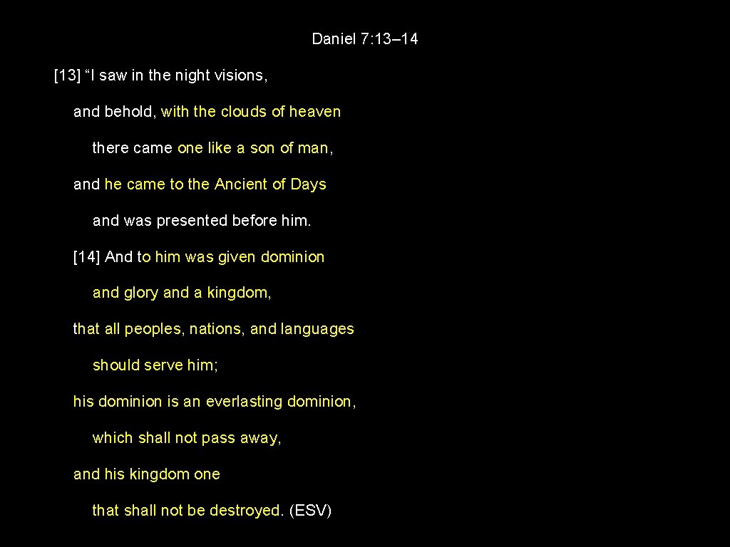 Daniel 7: 13– 14 [13] “I saw in the night visions, and behold, with